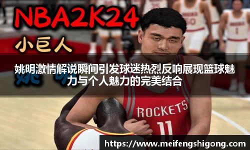 姚明激情解说瞬间引发球迷热烈反响展现篮球魅力与个人魅力的完美结合