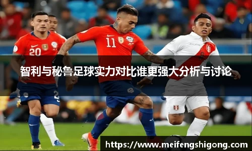 智利与秘鲁足球实力对比谁更强大分析与讨论