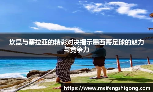 坎昆与塞拉亚的精彩对决揭示墨西哥足球的魅力与竞争力